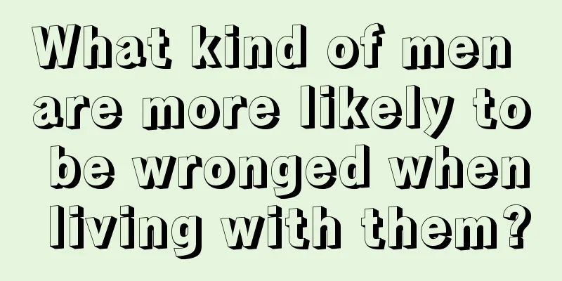 What kind of men are more likely to be wronged when living with them?