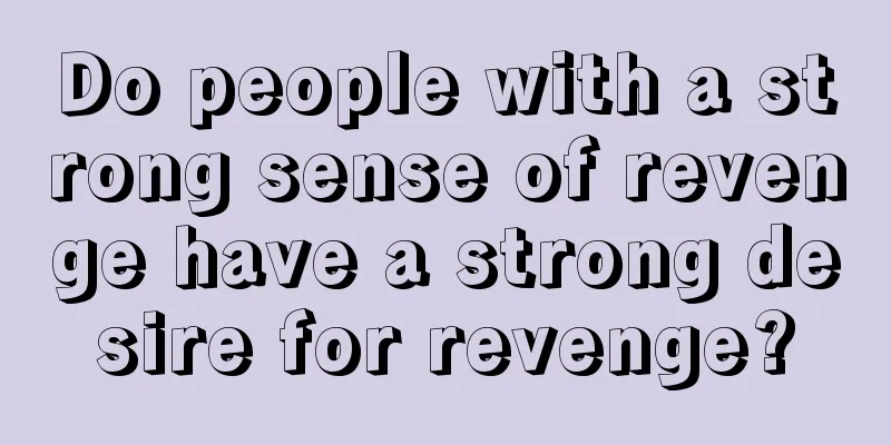 Do people with a strong sense of revenge have a strong desire for revenge?