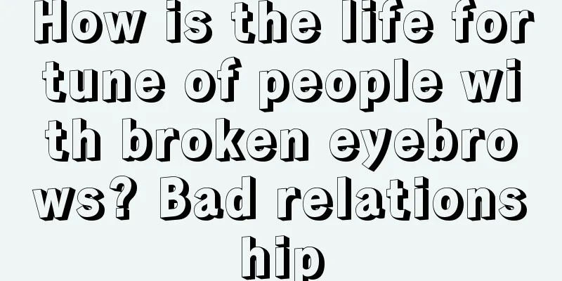 How is the life fortune of people with broken eyebrows? Bad relationship