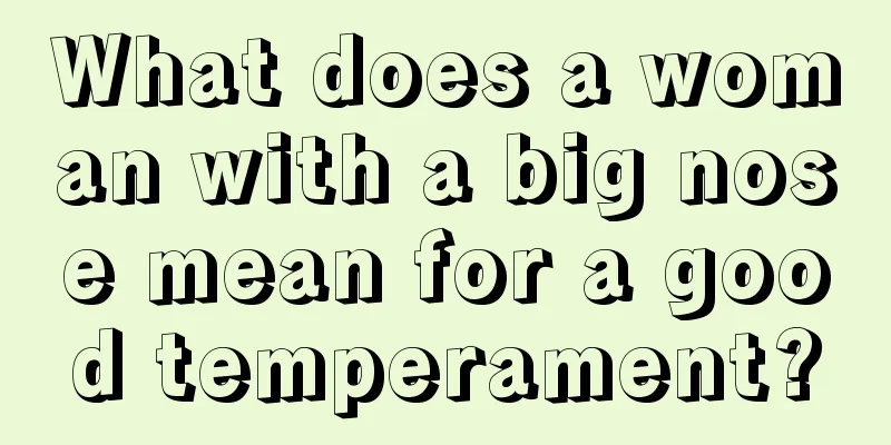 What does a woman with a big nose mean for a good temperament?