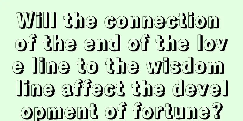 Will the connection of the end of the love line to the wisdom line affect the development of fortune?