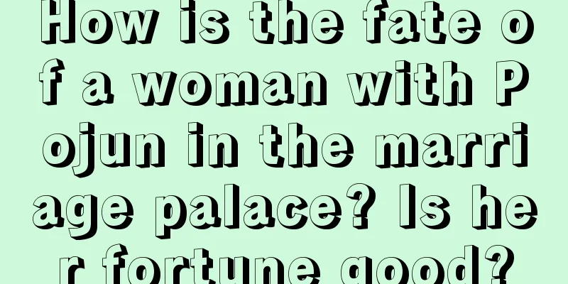How is the fate of a woman with Pojun in the marriage palace? Is her fortune good?