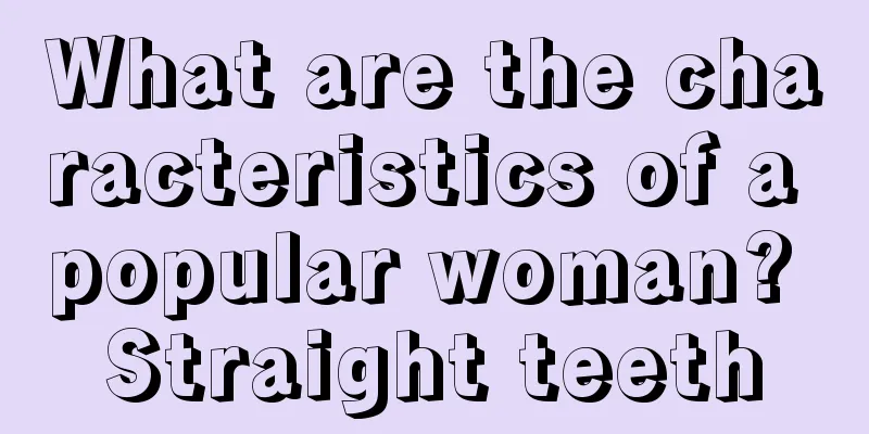 What are the characteristics of a popular woman? Straight teeth