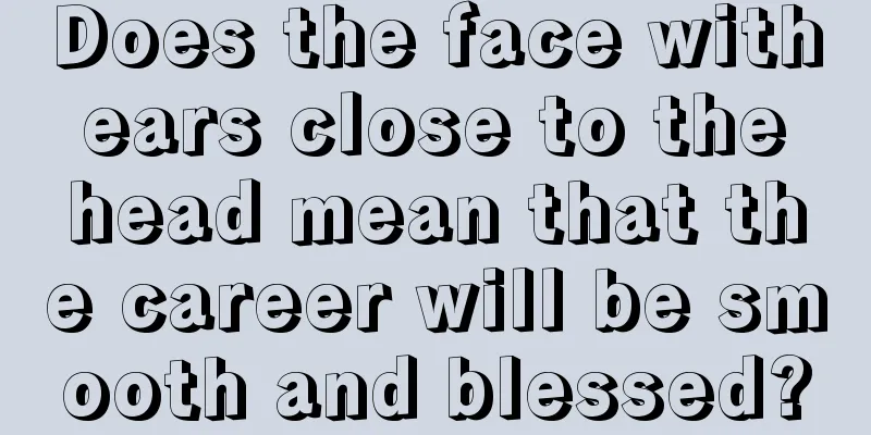 Does the face with ears close to the head mean that the career will be smooth and blessed?