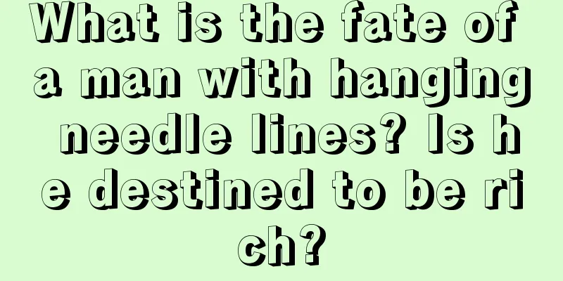 What is the fate of a man with hanging needle lines? Is he destined to be rich?