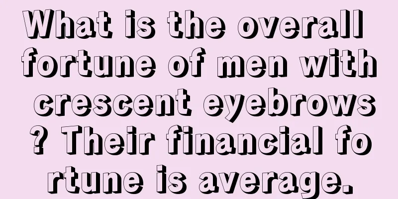 What is the overall fortune of men with crescent eyebrows? Their financial fortune is average.