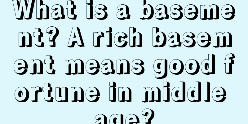 What is a basement? A rich basement means good fortune in middle age?
