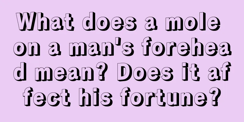 What does a mole on a man's forehead mean? Does it affect his fortune?