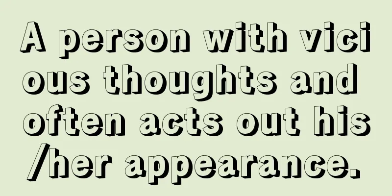 A person with vicious thoughts and often acts out his/her appearance.