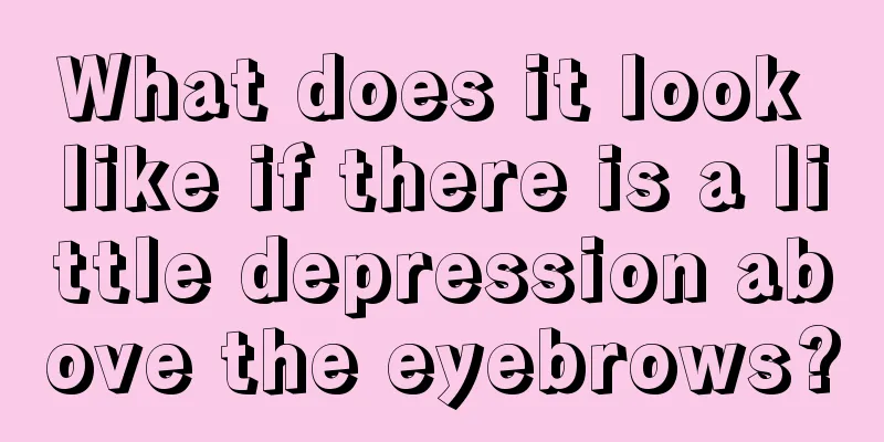 What does it look like if there is a little depression above the eyebrows?