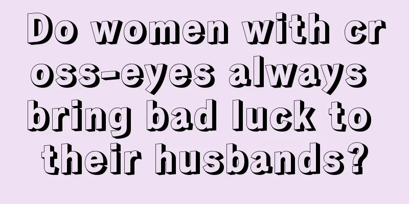 Do women with cross-eyes always bring bad luck to their husbands?