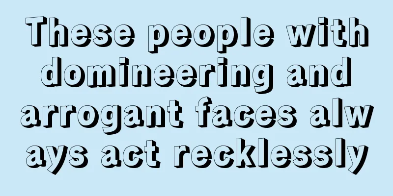 These people with domineering and arrogant faces always act recklessly