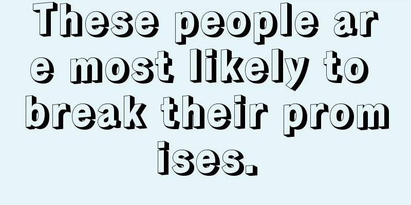 These people are most likely to break their promises.