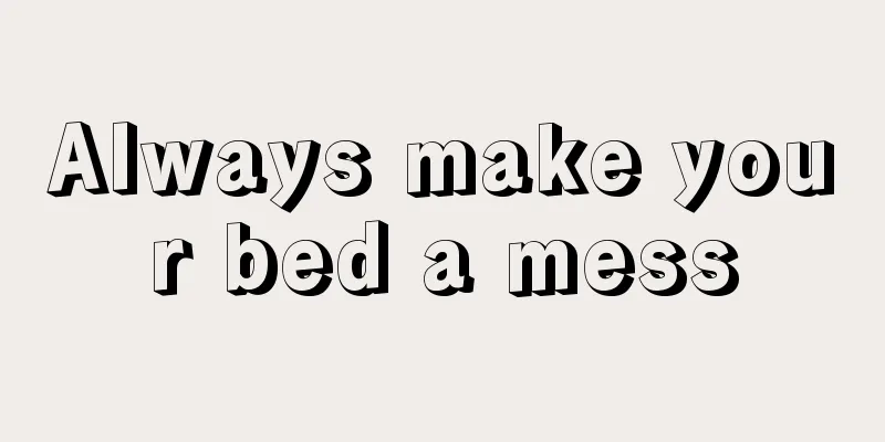 Always make your bed a mess