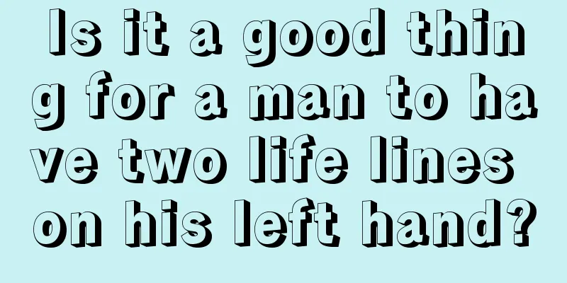 Is it a good thing for a man to have two life lines on his left hand?