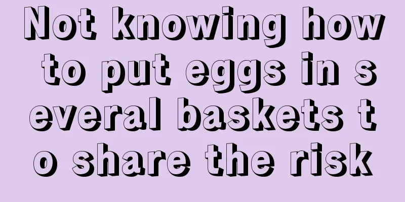 Not knowing how to put eggs in several baskets to share the risk