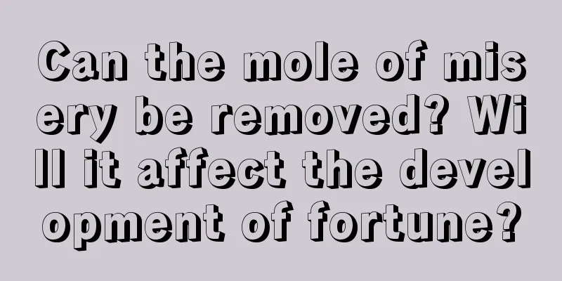 Can the mole of misery be removed? Will it affect the development of fortune?