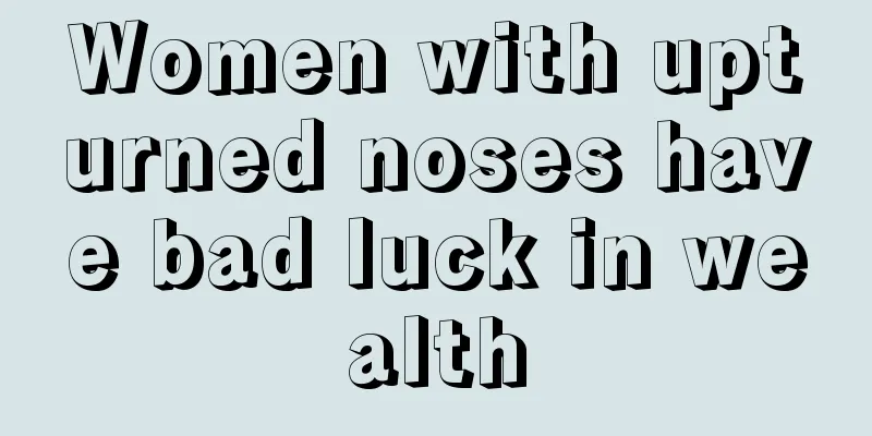 Women with upturned noses have bad luck in wealth