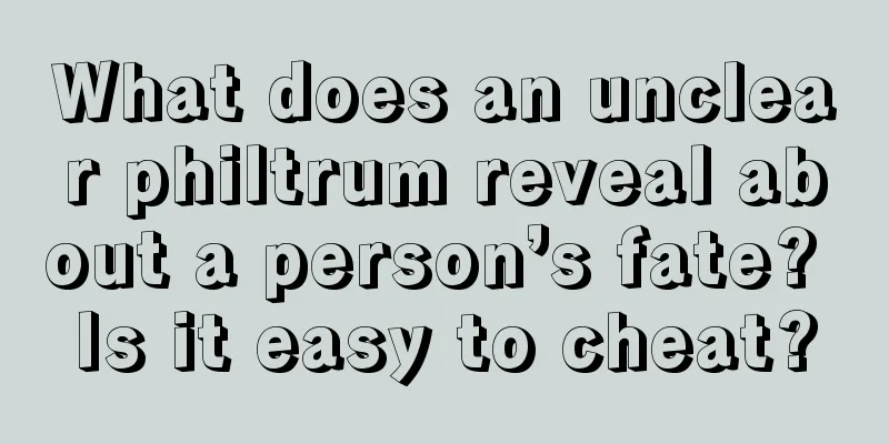 What does an unclear philtrum reveal about a person’s fate? Is it easy to cheat?