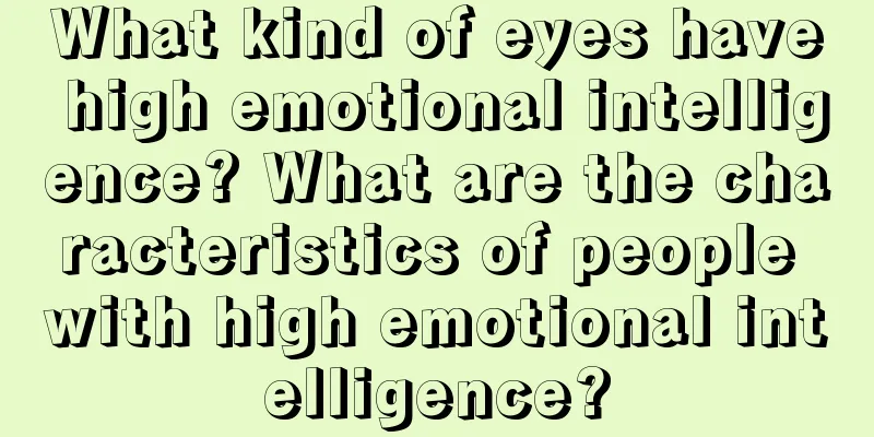 What kind of eyes have high emotional intelligence? What are the characteristics of people with high emotional intelligence?