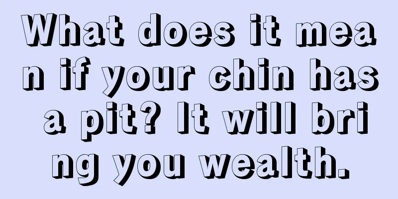 What does it mean if your chin has a pit? It will bring you wealth.