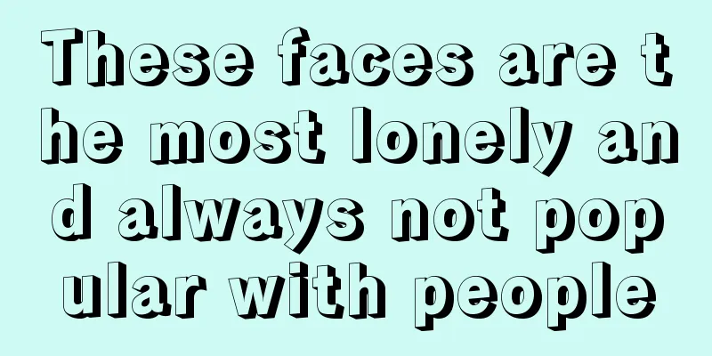 These faces are the most lonely and always not popular with people