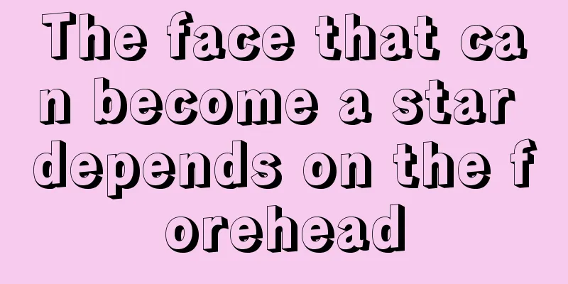The face that can become a star depends on the forehead