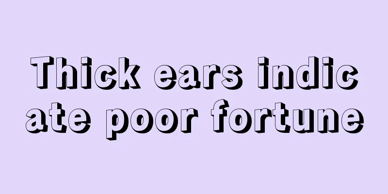Thick ears indicate poor fortune