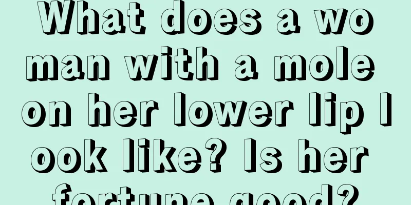What does a woman with a mole on her lower lip look like? Is her fortune good?