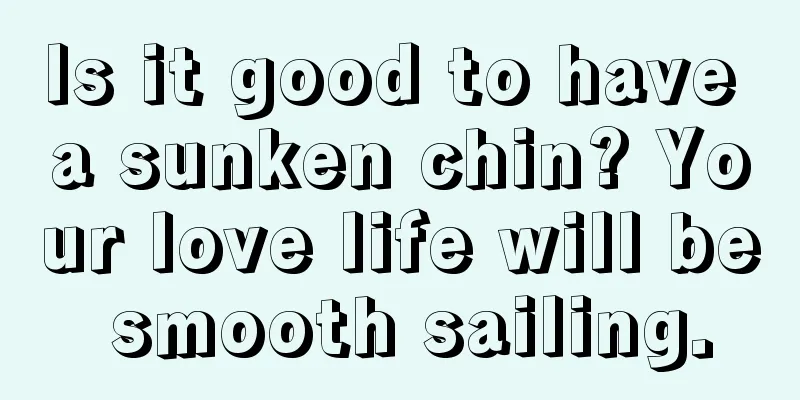 Is it good to have a sunken chin? Your love life will be smooth sailing.