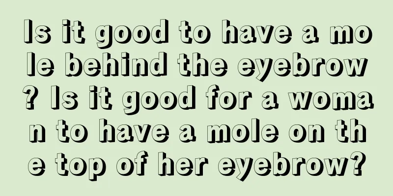 Is it good to have a mole behind the eyebrow? Is it good for a woman to have a mole on the top of her eyebrow?