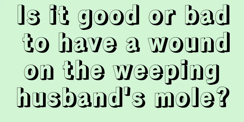 Is it good or bad to have a wound on the weeping husband's mole?
