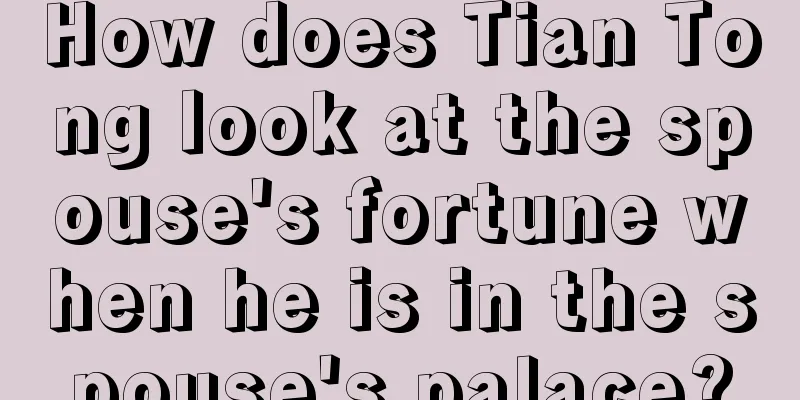 How does Tian Tong look at the spouse's fortune when he is in the spouse's palace?