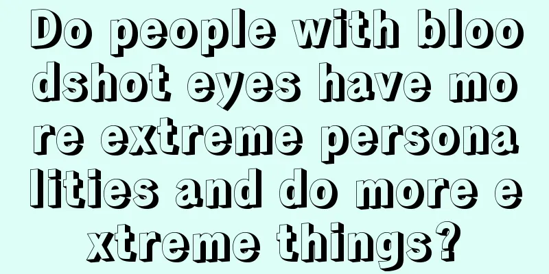 Do people with bloodshot eyes have more extreme personalities and do more extreme things?