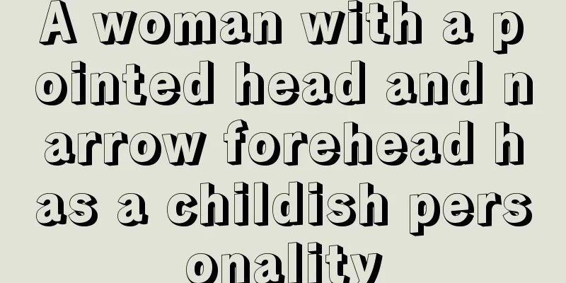 A woman with a pointed head and narrow forehead has a childish personality