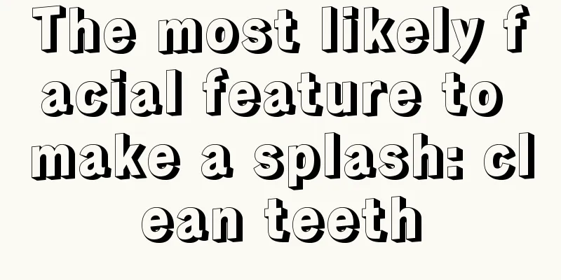 The most likely facial feature to make a splash: clean teeth