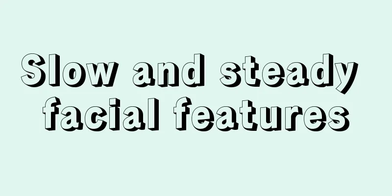 Slow and steady facial features