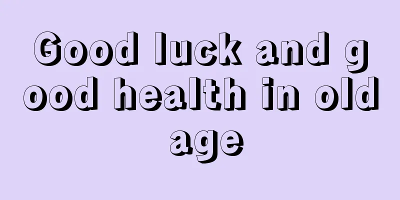 Good luck and good health in old age