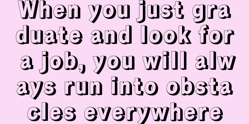 When you just graduate and look for a job, you will always run into obstacles everywhere