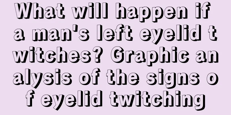 What will happen if a man's left eyelid twitches? Graphic analysis of the signs of eyelid twitching