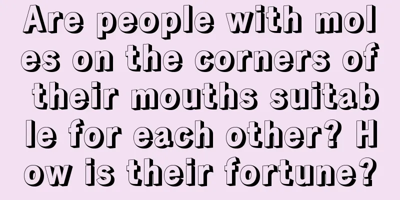 Are people with moles on the corners of their mouths suitable for each other? How is their fortune?