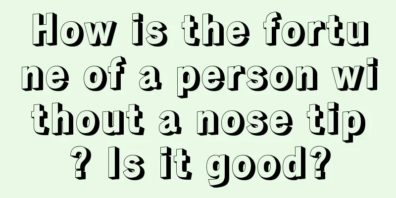 How is the fortune of a person without a nose tip? Is it good?