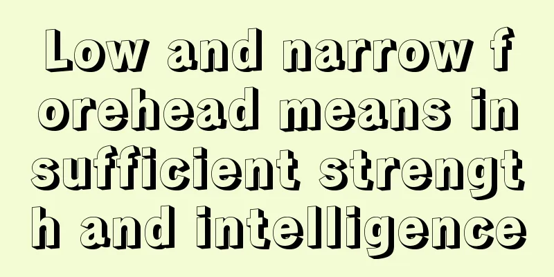 Low and narrow forehead means insufficient strength and intelligence