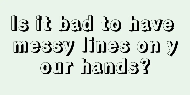 Is it bad to have messy lines on your hands?