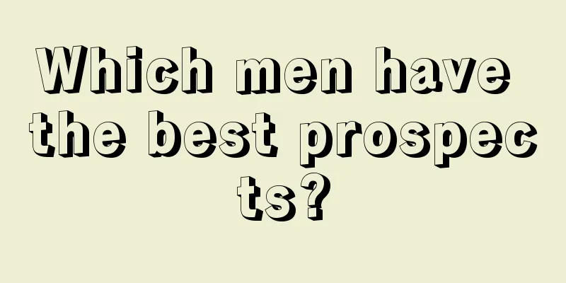 Which men have the best prospects?