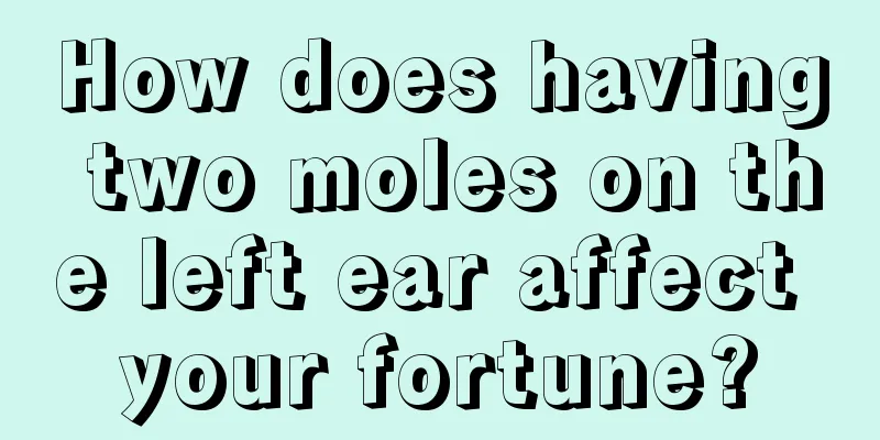 How does having two moles on the left ear affect your fortune?