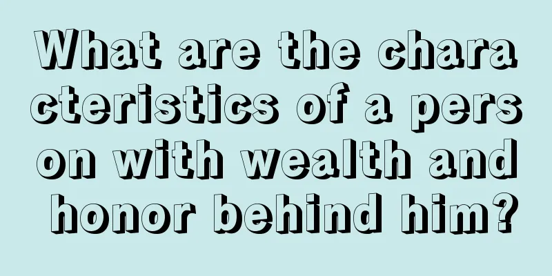 What are the characteristics of a person with wealth and honor behind him?
