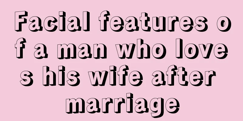 Facial features of a man who loves his wife after marriage
