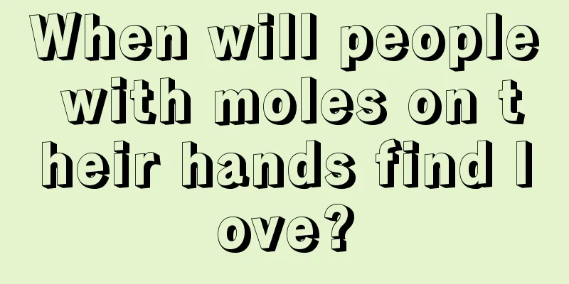 When will people with moles on their hands find love?