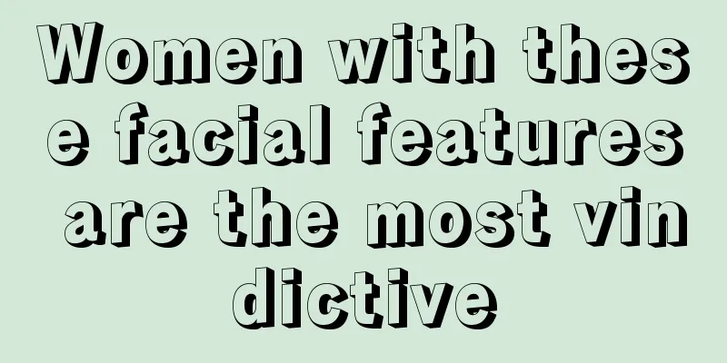 Women with these facial features are the most vindictive